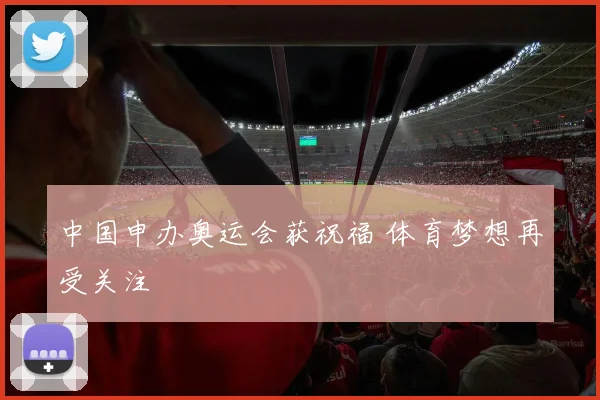 中国申办奥运会获祝福 体育梦想再受关注