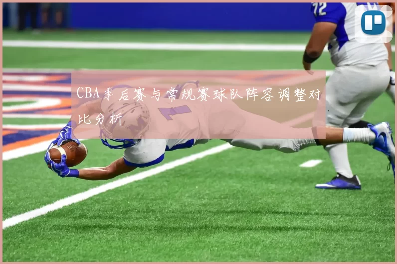CBA季后赛与常规赛球队阵容调整对比分析