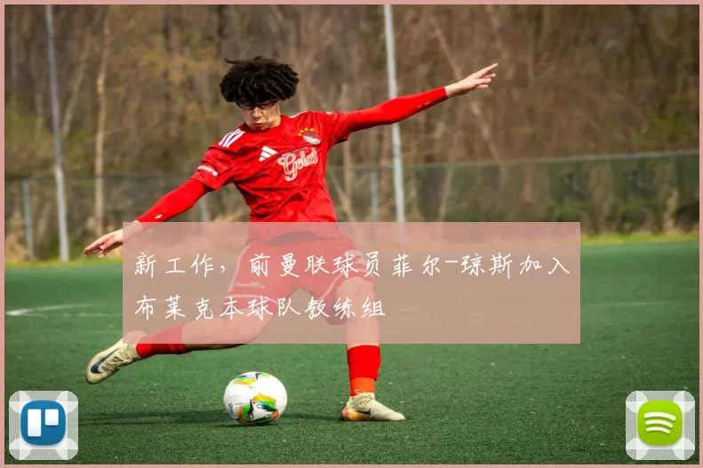 新工作，前曼联球员菲尔-琼斯加入布莱克本球队教练组