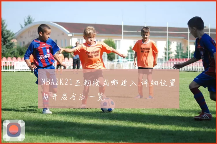NBA2K21王朝模式哪进入 详细位置与开启方法一览