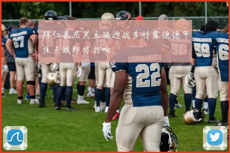 拜仁慕尼黑主场迎战多特蒙德德甲焦点战即将打响