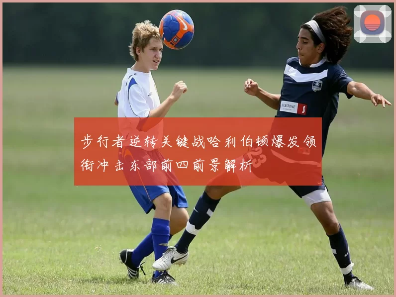 步行者逆转关键战哈利伯顿爆发领衔冲击东部前四前景解析