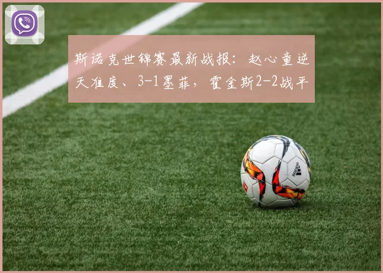 斯诺克世锦赛最新战报：赵心童逆天准度、3-1墨菲，霍金斯2-2战平艾伦