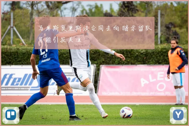 马库斯莫里斯谈合同去向 暗示留队可能引发关注